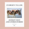 Juergen Teller: Donkeyman and Other Stories. Editorial Works