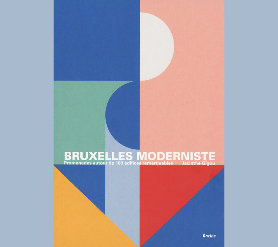Bruxelles moderniste: Promenades autour de 100 édifices remarquables