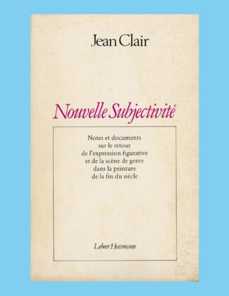 Jean Clair: Nouvelle subjectivité Notes et documents sur le retour de l'expression figurative et de la scène