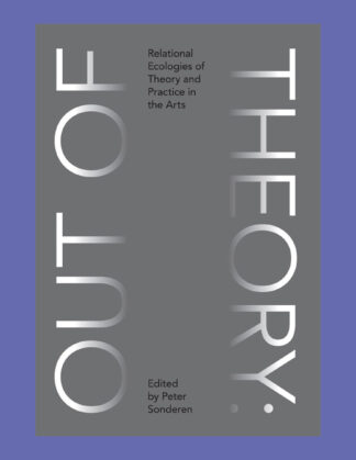 Out of Theory: Relational Ecologies of Theory and Practice in the Arts