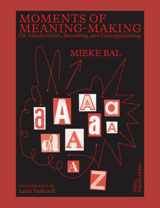 Mieke Bal: Moments of Meaning-making. On Anachronism, Becoming, and Conceptualizing