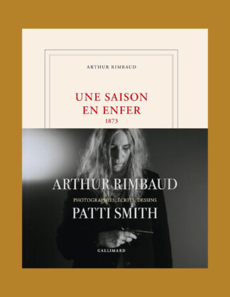 Patti Smith: Arthur Rimbaud, une saison en enfer, 1873, et autres poèmes. Photographes, écrits, dessins