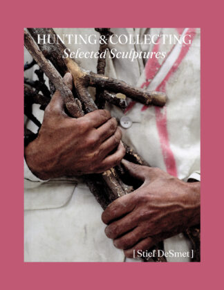 Stief DeSmet: Hunting & Collecting.  Selected Sculptures