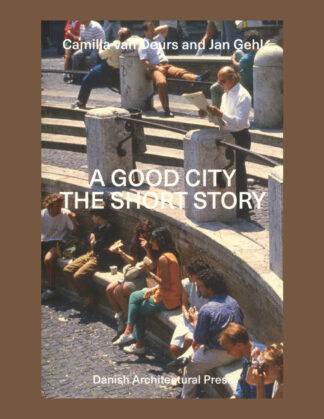 Camilla van Deurs & Jan Gehl: A Good City, The Short Story