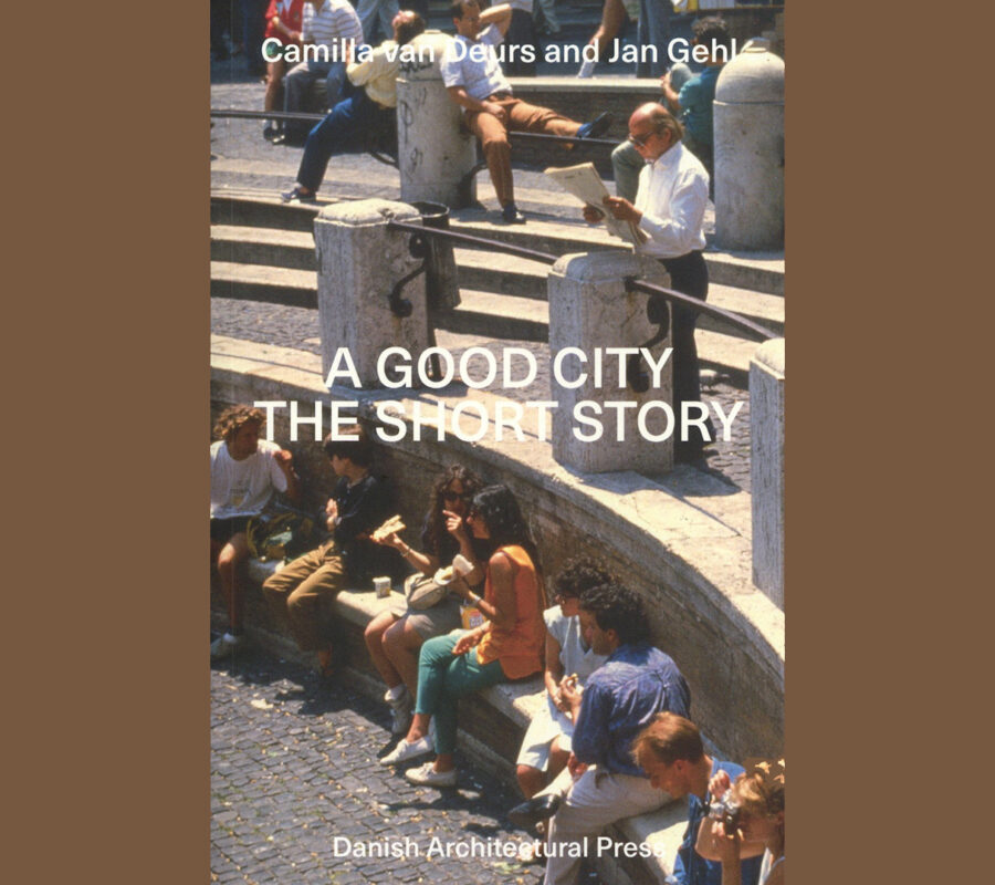 Camilla van Deurs & Jan Gehl: A Good City, The Short Story