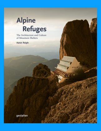 Alpine Refuges: The Architecture and Culture of Mountain Shelters