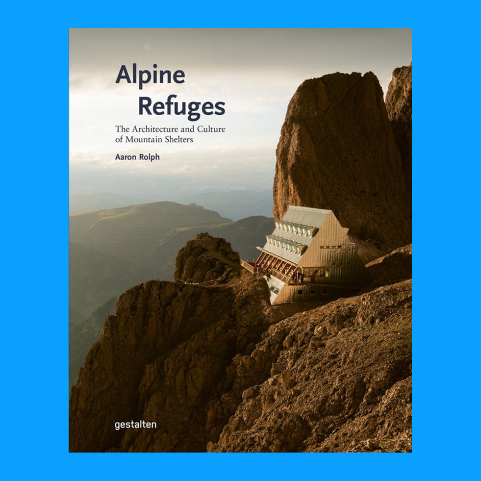 Alpine Refuges: The Architecture and Culture of Mountain Shelters