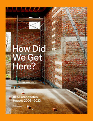 BLAF architecten: How Did We Get Here? Houses 2003-2023