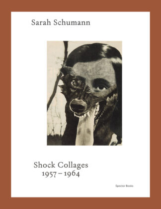 Sarah Schumann: Shock Collages 1957–1964