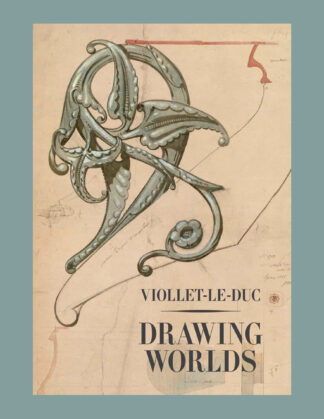 Viollet-Le-Duc: Drawing Worlds