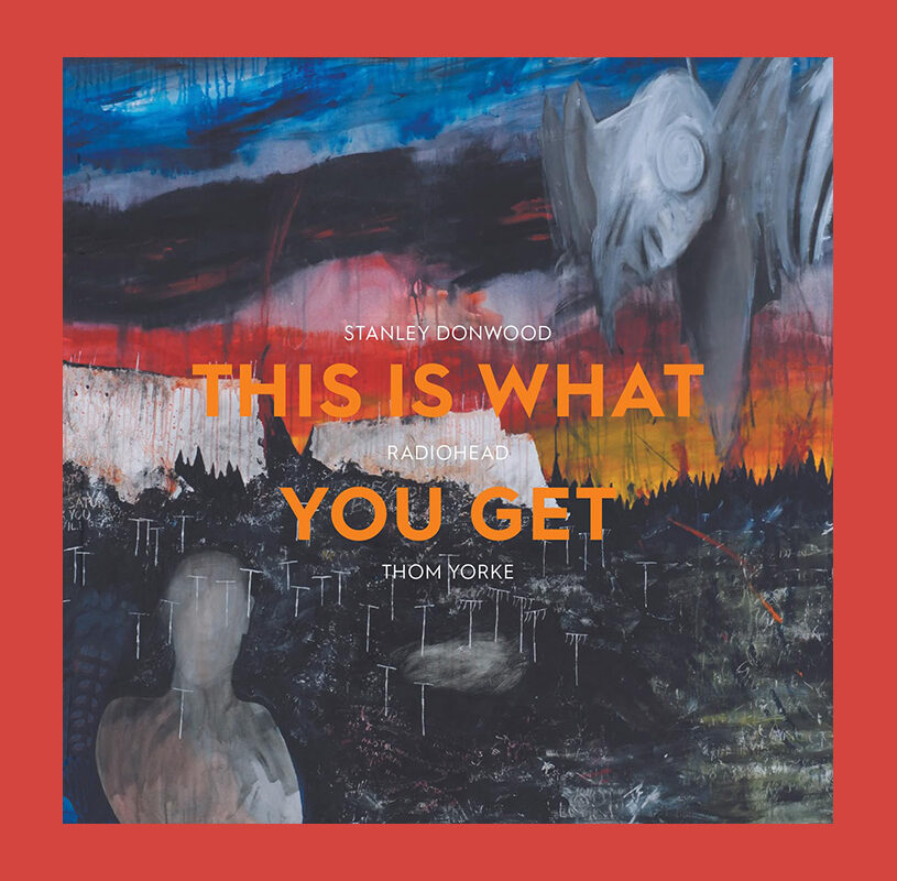 Stanley Donwood, Radiohead, Thom Yorke: This Is What You Get