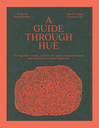 A Guide Through Hue: On Vagrant Rocks, Routes of Interconnectedness and Infinite Transformations (Edition of 600 copies)