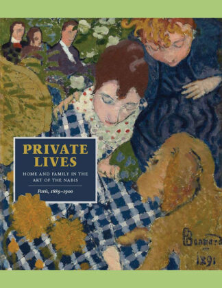 Private Lives: Home and Family in the Art of the Nabis, Paris, 1889-1900
