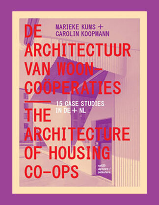 De architectuur van wooncoöperaties / The Architecture of Housing Co-Ops: 15 Case Studies in DE + NL