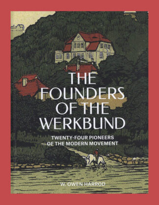 The Founders of the Werkbund: Twenty-four Pioneers of the Modern Movement