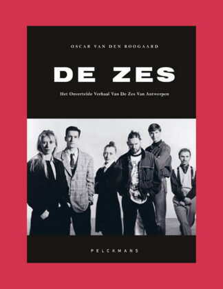 Oscar van den Boogaard: De Zes. Het Onvertelde Verhaal Van De Zes Van Antwerpen