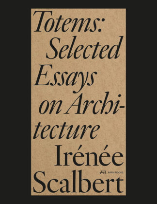 Irénée Scalbert: Totems. Selected Essays on Architecture