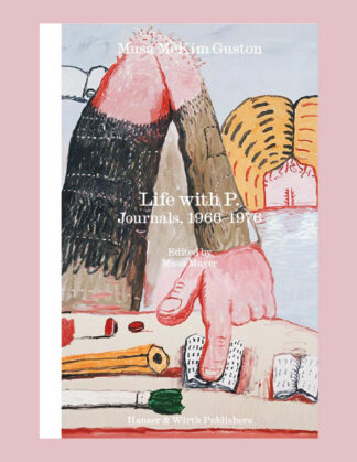 Musa McKim Guston: Life with P. - Journals, 1966-1976