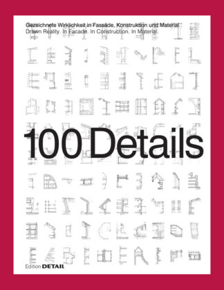 100 Details: Drawn Reality in Facade, in Construction, in Material