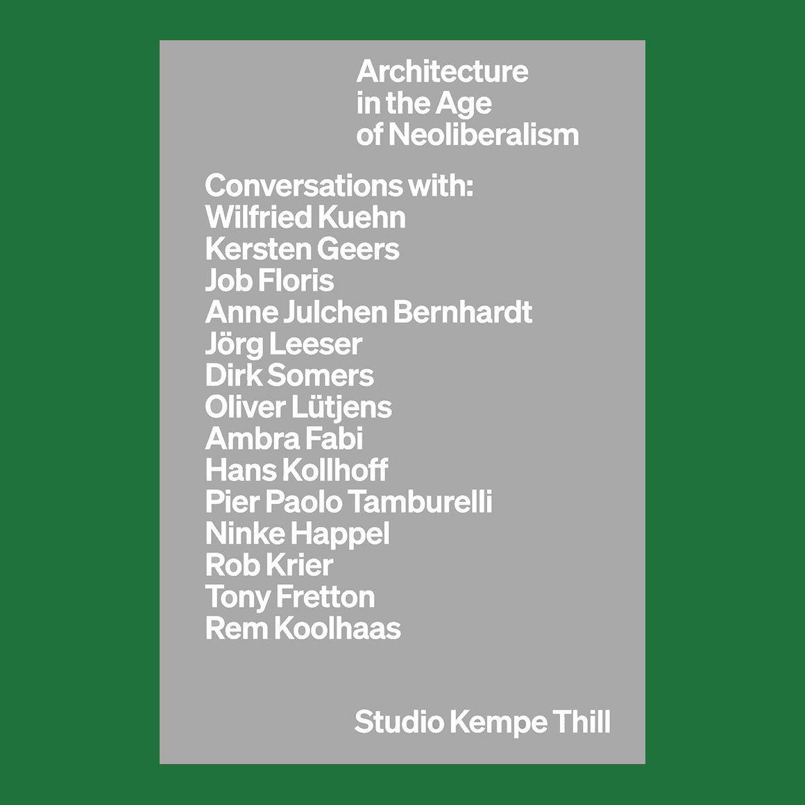 Atelier Kempe Thill: Architecture in the Age of Neoliberalism, Conversations with 14 Architects