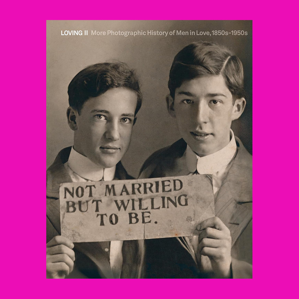 Loving II: More Photographic History of Men in Love, 1850s-1950s