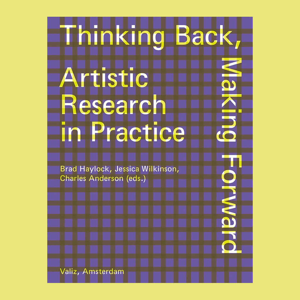 Thinking Back, Making Forward: Artistic Research in Practice