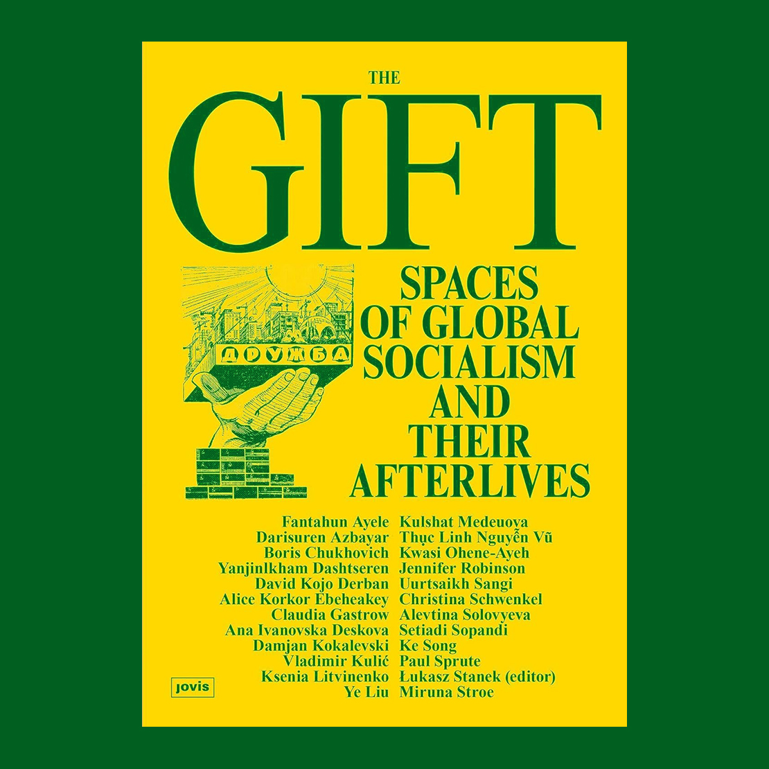 The Gift: Spaces of Global Socialism and Their Afterlives