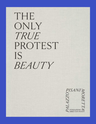 The Only True Protest is Beauty (Fondazione Dries Van Noten)
