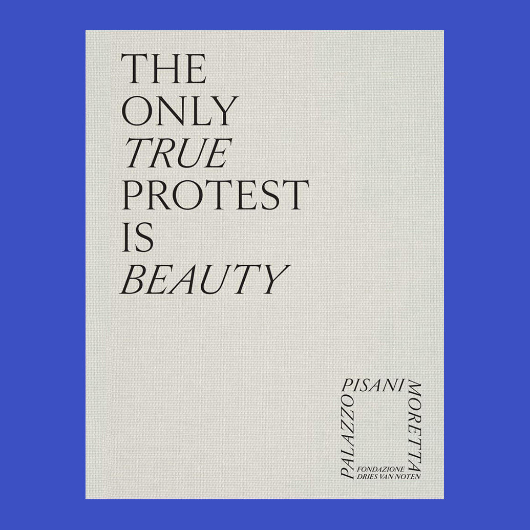 The Only True Protest is Beauty (Fondazione Dries Van Noten)