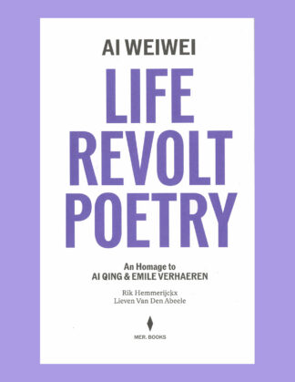 Ai Weiwei: Life, Revolt, Poetry. An Homage to Ai Qing & Emile Verhaeren