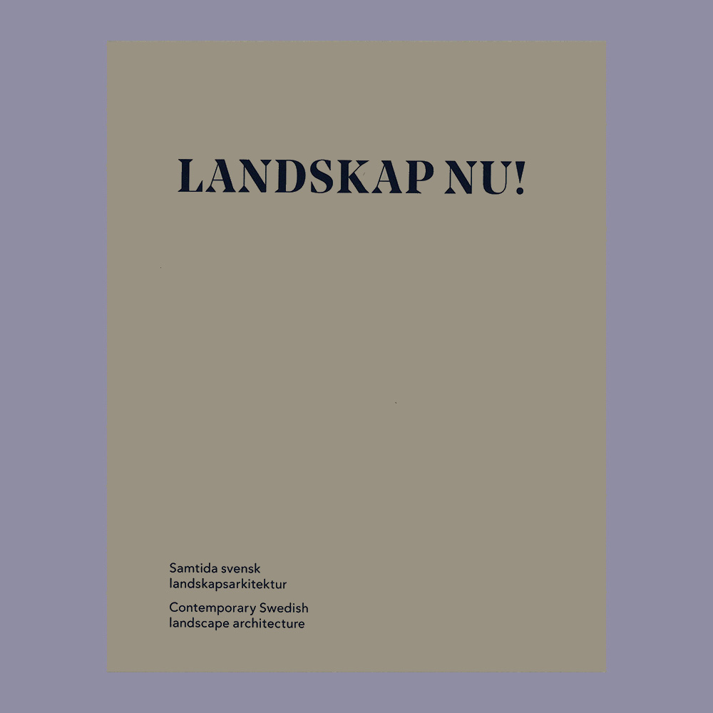 Landscape Now! Landskap nu! : Contemporary Swedish Landscape Architecture