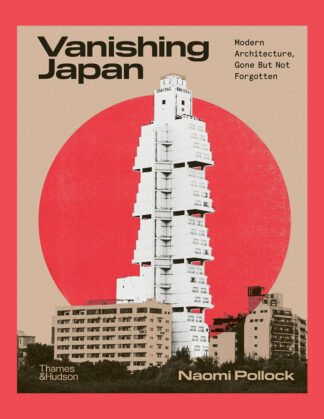 Vanishing Japan: Modern Architecture, Gone But Not Forgotten